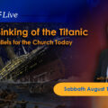 featured image KTFLive: Parallels from the Sinking of the Titanic for the Church Today